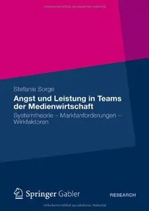 Angst und Leistung in Teams der Medienwirtschaft: Systemtheorie - Marktanforderungen - Wirkfaktoren