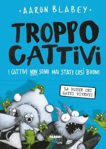 Aaron Blabey - Troppo Cattivi. La notte dei gatti viventi