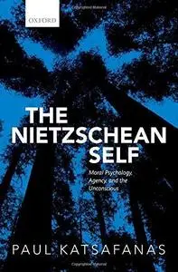 The Nietzschean self : moral psychology, agency, and the unconscious