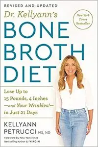 Dr. Kellyann's Bone Broth Diet: Lose Up to 15 Pounds, 4 Inches-and Your Wrinkles!-in Just 21 Days, Revised and Updated Edition