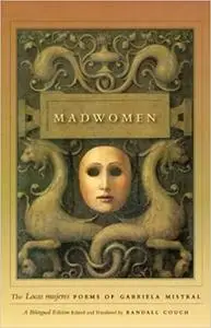 Madwomen: The "Locas mujeres" Poems of Gabriela Mistral, a Bilingual Edition