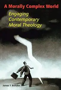 A Morally Complex World: Engaging Contemporary Moral Theology