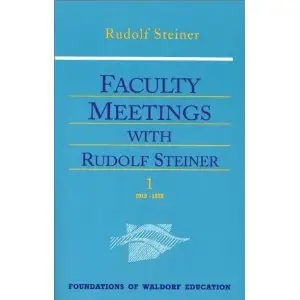 Faculty Meetings With Rudolf Steiner (Foundations of Waldorf Education, 8)