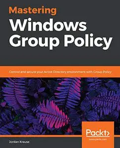 Mastering Windows Group Policy: Control and secure your Active Directory environment with Group Policy (Repost)