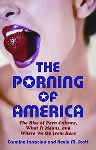 The Porning of America: The Rise of Porn Culture, What It Means, and Where We Go from Here