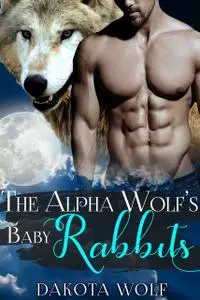 «The Alpha Wolf's Baby Rabbits» by Dakota Wolf