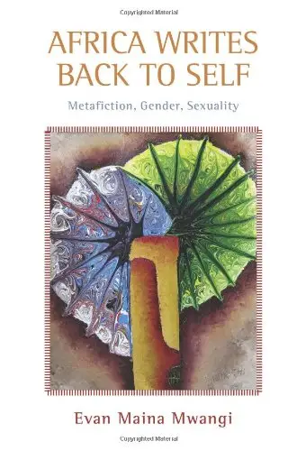 Africa Writes Back to Self: Metafiction, Gender, Sexuality