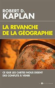 Robert D. Kaplan, "La revanche de la géographie : Ce que les cartes nous disent des conflits à venir"