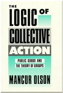 The Logic of Collective Action: Public Goods and the Theory of Groups