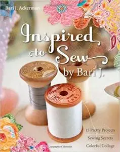 Inspired to Sew: 15 Pretty Projects -- Sewing Secrets -- Colorful Collage