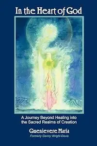 In the Heart of God: A Journey Beyond Healing Into the Sacred Realms of Creation
