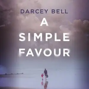 «A Simple Favour: An edge-of-your-seat thriller with a chilling twist» by Darcey Bell