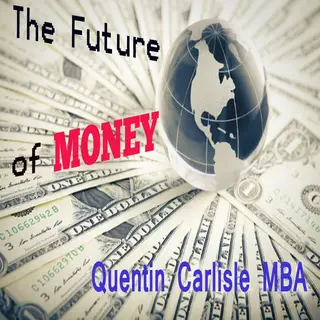 «The Future of Money» by Quentin Carlisle (MBA)