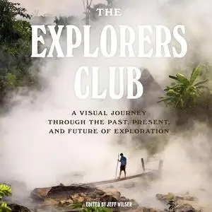 The Explorers Club: A Visual Journey Through the Past, Present, and Future of Exploration [Audiobook]