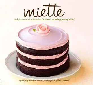 Miette: Recipes from San Francisco's Most Charming Pastry Shop by Meg Ray