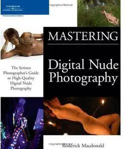 Mastering Digital Nude Photography: The Serious Photographer's Guide to High-Quality Digital Nude Photography [Repost]