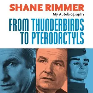 «Shane Rimmer - From Thunderbirds to Pterodactyls» by Shane Rimmer