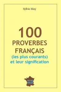 Sylvie Moy, "100 proverbes Français (les plus courants) et leurs significations"