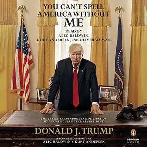 You Can't Spell America Without Me: The Really Tremendous Inside Story of My Fantastic First Year as President [Audiobook]