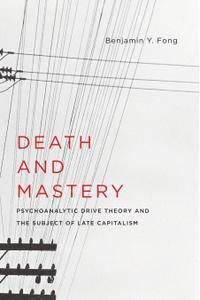 Death and Mastery: Psychoanalytic Drive Theory and the Subject of Late Capitalism (New Directions in Critical Theory)