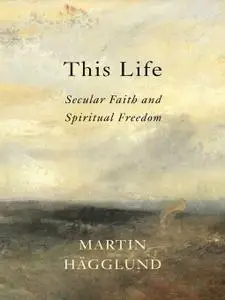 This Life: Secular Faith and Spiritual Freedom