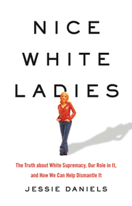 Nice White Ladies : The Truth about White Supremacy, Our Role in It, and How We Can Help Dismantle It