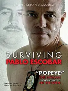 Surviving Pablo Escobar: "Popeye" The Hitman 23 years and 3 months in prison