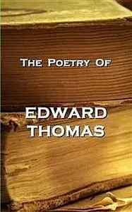 «The Poetry Of Edward Thomas» by Edward Thomas