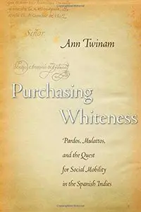 Purchasing Whiteness: Pardos, Mulattos, and the Quest for Social Mobility in the Spanish Indies