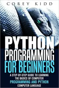 Python Programming for Beginners: A Step-by-Step Guide to Learning the Basics of Computer Programming