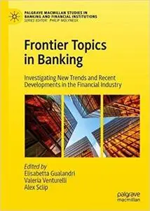 Frontier Topics in Banking: Investigating New Trends and Recent Developments in the Financial Industry