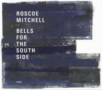 Roscoe Mitchell - Bells For The South Side (2017) [2CDs] {ECM 2494/5}