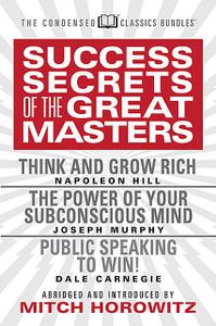 «Success Secrets from the Great Masters (Condensed Classics)» by Dale Carnegie, Joseph Murphy, Napoleon Hill