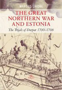 The Great Northern War and Estonia: The Trials of Dorpat 1700-1708