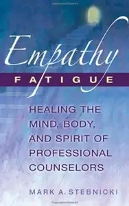 Empathy Fatigue: Healing the Mind, Body, and Spirit of Professional Counselors [Repost]