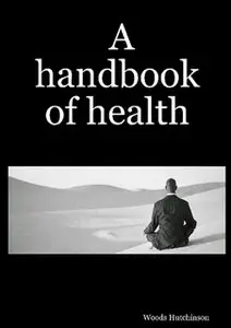 A Handbook of Health by Woods Hutchinson (World Cultural Heritage Library)