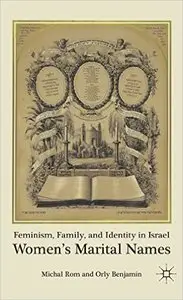 Feminism, Family, and Identity in Israel: Women's Marital Names by Orly Benjamin