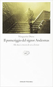 Il pomeriggio del signor Andesmas - Alle dieci e mezzo di sera, d'estate - Marguerite Duras