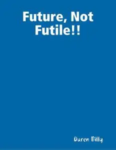 «Future, Not Futile!!» by Daren Billy