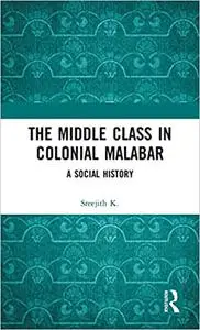 The Middle Class in Colonial Malabar: A Social History