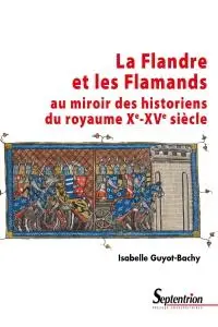 Isabelle Guyot-Bachy, "La Flandre et les Flamands au miroir des historiens du royaume Xe-XVe siècle"