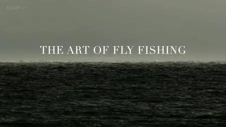 BBC - The Art of Fly Fishing (2014)