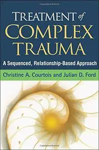 Treatment of Complex Trauma: A Sequenced, Relationship-Based Approach (repost)