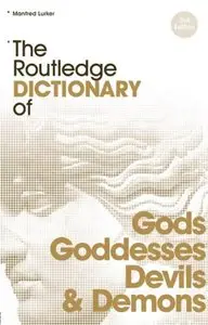 The Routledge Dictionary of Gods and Goddesses, Devils and Demons (repost)