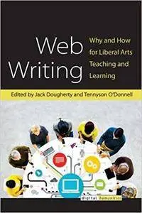 Web Writing: Why and How for Liberal Arts Teaching and Learning (Digital Humanities)