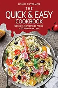 The Quick & Easy Cookbook: Delicious Homemade Meals in 30 Minutes or Less