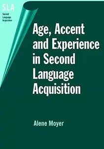 Age, Accent and Experience in Second Language Acquisition: An Integrated Approach to Critical Period Inquiry (Second Language A