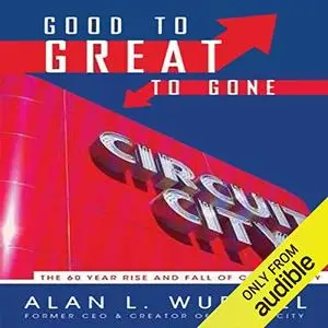 Good to Great to Gone: The 60-Year Rise and Fall of Circuit City [Audiobook]
