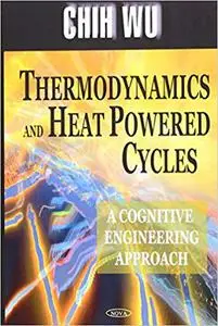 Thermodynamics And Heat Powered Cycles: A Cognitive Engineering Approach