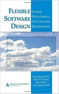 Flexible Software Design: Systems Development for Changing Requirements by Bruce Johnson (Repost)